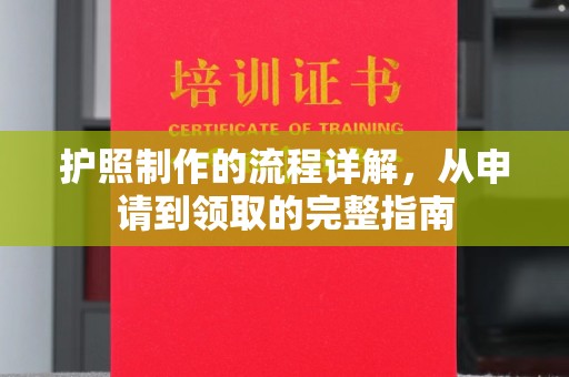 顺城护照制作的流程详解，从申请到领取的完整指南