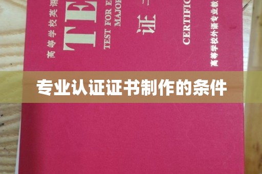 顺城专业认证证书制作的条件