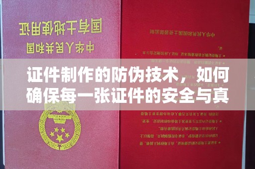 顺城证件制作的防伪技术，如何确保每一张证件的安全与真实
