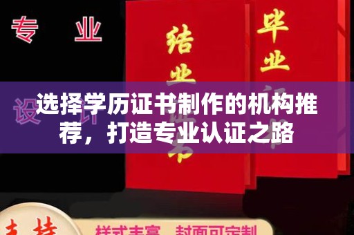 顺城选择学历证书制作的机构推荐，打造专业认证之路