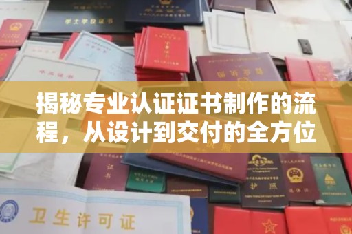 顺城揭秘专业认证证书制作的流程，从设计到交付的全方位指南