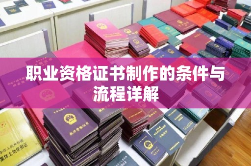 顺城职业资格证书制作的条件与流程详解