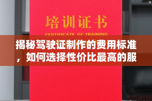 顺城揭秘驾驶证制作的费用标准，如何选择性价比最高的服务？