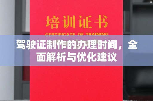 顺城驾驶证制作的办理时间，全面解析与优化建议