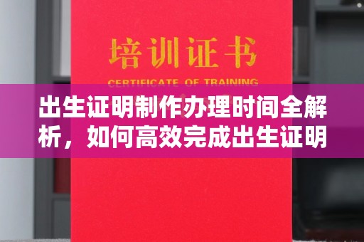 顺城出生证明制作办理时间全解析，如何高效完成出生证明申请？