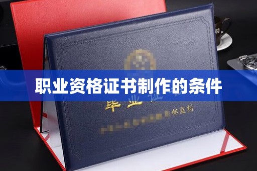 顺城职业资格证书制作的条件