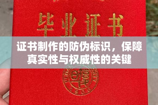 顺城证书制作的防伪标识，保障真实性与权威性的关键