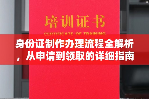 顺城身份证制作办理流程全解析，从申请到领取的详细指南