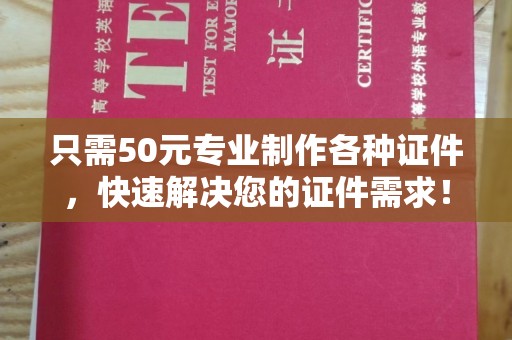 顺城只需50元专业制作各种证件，快速解决您的证件需求！