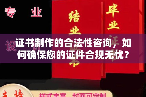 顺城证书制作的合法性咨询，如何确保您的证件合规无忧？