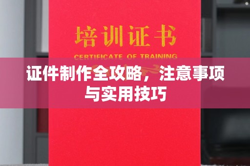 顺城证件制作全攻略，注意事项与实用技巧