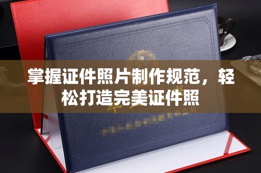 顺城掌握证件照片制作规范，轻松打造完美证件照